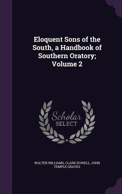 Eloquent Sons of the South, a Handbook of Southern Oratory; Volume 2 by Williams, Walter