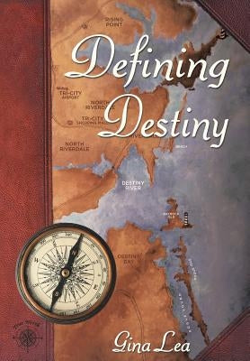 Defining Destiny: Book One of the Truenorth/Destinybay Series by Gina Lea