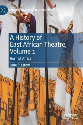 A History of East African Theatre, Volume 1: Horn of Africa by Plastow, Jane