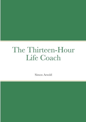 The Thirteen-Hour Life Coach by Arnold, Simon