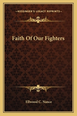 Faith Of Our Fighters by Nance, Ellwood C.