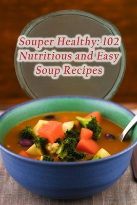 Souper Healthy: 102 Nutritious and Easy Soup Recipes by Goodies, de Gourmet