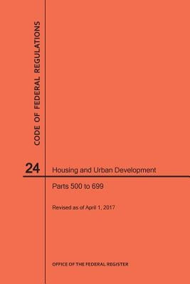 Code of Federal Regulations Title 24, Housing and Urban Development, Parts 500-699, 2017 by Nara