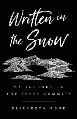 Written in the Snow: My Journey to the Seven Summits by Rose, Elizabeth