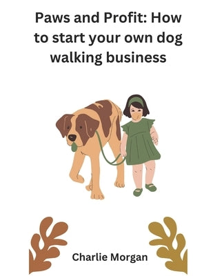 Paws and Profit: How to start your own dog walking business by Morgan, Charlie Thomas