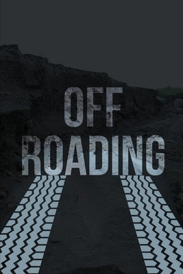 Off-Roading Log Book: Backroad Trail Notebook, Rating Trails, And Terrain, Motocross, Vehicle Maintenance Checklist, ATV, Four-Wheel Adventu by Rother, Teresa