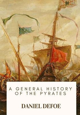 A General History of the Pyrates by Defoe, Daniel