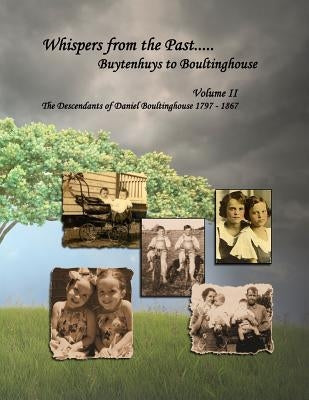 Whispers from the Past..... Buytenhuys to Boultinghouse: The Descendants of Daniel Boultinghouse 1797-1867 by Black-Blackmon, Susan Diane