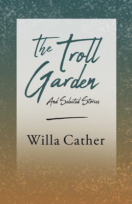 The Troll Garden and Selected Stories;With an Excerpt by H. L. Mencken by Cather, Willa