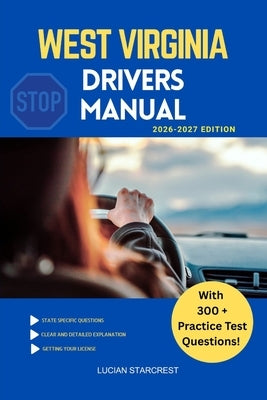 West Virginia Drivers Manual: Comprehensive Guide to Passing the West Virginia Drivers Test and Safe Driving by Starcrest, Lucian