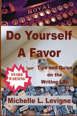 Do Yourself a Favor: Tips & Quips of the Writing Life by Levigne, Michelle L.