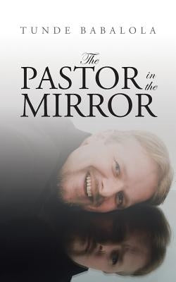 The Pastor in the Mirror by Babalola, Tunde