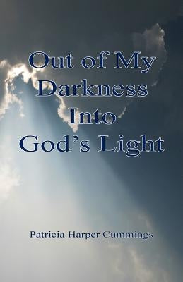 Out of My Darkness into God's Light by Cummings, Patricia Harper