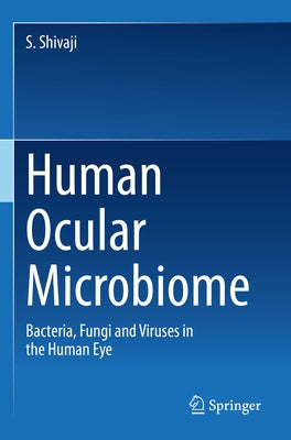 Human Ocular Microbiome: Bacteria, Fungi and Viruses in the Human Eye by Shivaji, S.