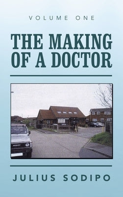 The Making of a Doctor by Sodipo, Julius