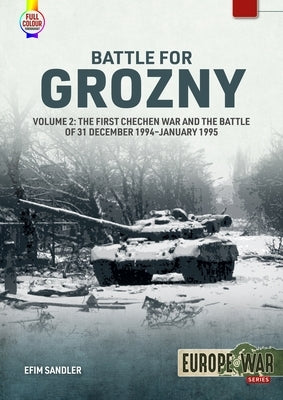 Battle for Grozny: Volume 2 - The First Chechen War and the Battle of 31 December 1994-January 1995 by Sandler, Efim