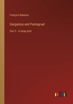 Gargantua and Pantagruel: Part 2 - in large print by Rabelais, François