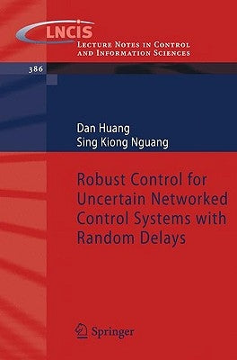 Robust Control for Uncertain Networked Control Systems with Random Delays by Huang, Dan