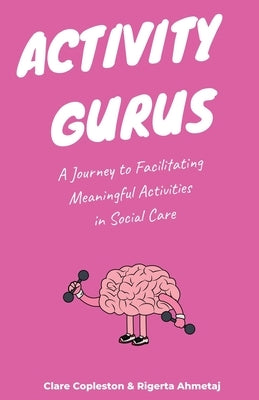 Activity Gurus: A Journey to Facilitating Meaningful Activities in Social Care by Ahmetaj, Rigerta