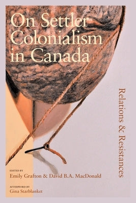 On Settler Colonialism in Canada: Relations and Resistances by Grafton, Emily