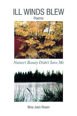Ill Winds Blew: Nature's Beauty Didn't Save Me by Rosen, Nina Joan