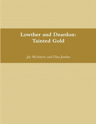 Lowther and Deardon: Tainted Gold by McIntyre, Jay