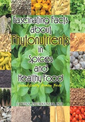 Fascinating Facts about Phytonutrients in Spices and Healthy Food: Scientifically Proven Facts by Premkumar, Louis S.