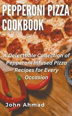 Pepperoni Pizza Cookbook by Ahmad, John