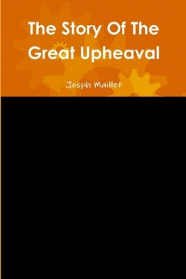 The Story Of The Great Upheaval by Maillet, Josph