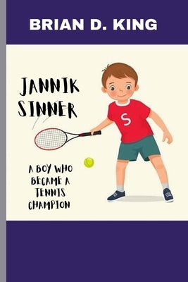 Jannik Sinner: A Boy Who Became a Tennis Champion: A Tennis Star Journey by D. King, Brian