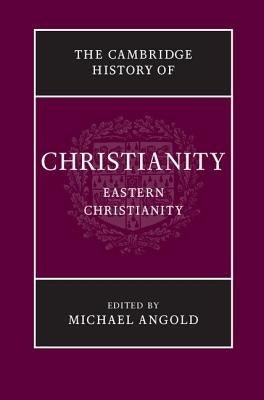 The Cambridge History of Christianity: Volume 5, Eastern Christianity by Angold, Michael