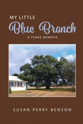 My Little Blue Branch, A Texas Memoir by Benson, Susan