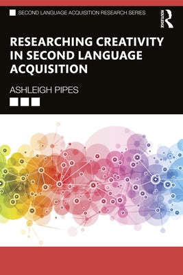 Researching Creativity in Second Language Acquisition by Pipes, Ashleigh