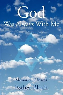 God Was Always With Me: Memories of Mama by Bloch, Esther