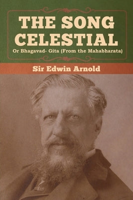 The Song Celestial or Bhagavad- Gita (From the Mahabharata) by Arnold, Edwin