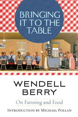 Bringing It to the Table: On Farming and Food by Berry, Wendell