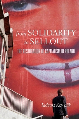 From Solidarity to Sellout by Kowalik, Tadeusz