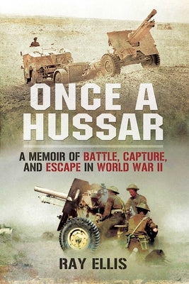Once a Hussar: A Memoir of Battle, Capture, and Escape in World War II by Ellis, Ray