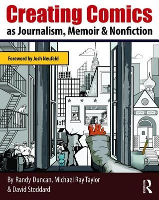 Creating Comics as Journalism, Memoir and Nonfiction by Duncan, Randy