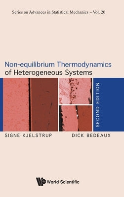 Non-Equilibrium Thermodynamics of Heterogeneous Systems (Second Edition) by Kjelstrup, Signe