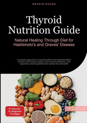 Thyroid Nutrition Guide: Natural Healing Through Diet for Hashimoto's and Graves' Disease: A practical approach to hypothyroidism and hyperthyroidism by Saage -. English, Bendis A. I.