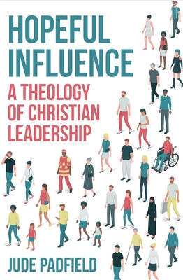 Hopeful Influence: A Theology of Christian Leadership by Padfield, Jude