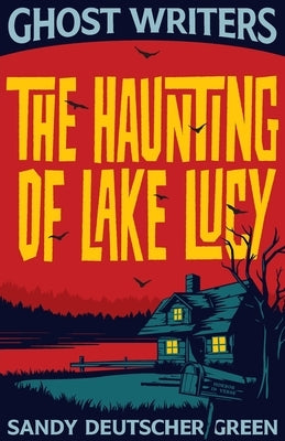 Ghost Writers: The Haunting of Lake Lucy by Deutscher Green, Sandy