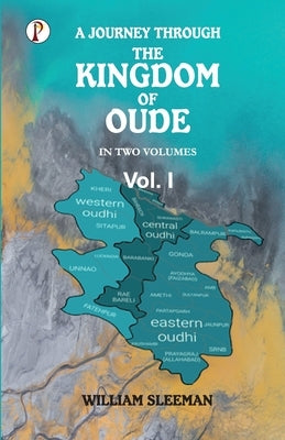 A Journey Through the Kingdom of Oude, Volumes I by Sleeman, William
