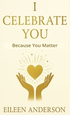 I Celebrate You: The Joy of Celebrating Others by Anderson, Eileen A.