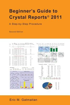 Beginner's Guide to Crystal Reports 2011: A Step-by-Step Procedure by Gatmaitan, Eric M.