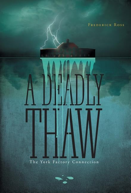 A Deadly Thaw: The York Factory Connection by Ross, Frederick
