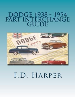 Dodge 1938 - 1954 Part Interchange Guide by Harper, F. D.