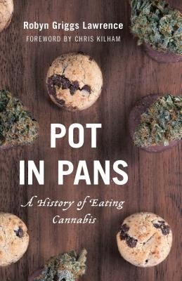 Pot in Pans: A History of Eating Cannabis by Lawrence, Robyn Griggs