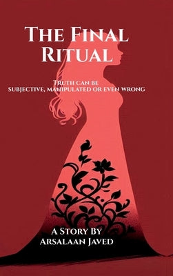 The Final Ritual: Truth can be subjective, manipulated or even wrong by Arsalaan Javed